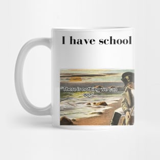 Napoleon There's nothing we can do meme I have school today Mug